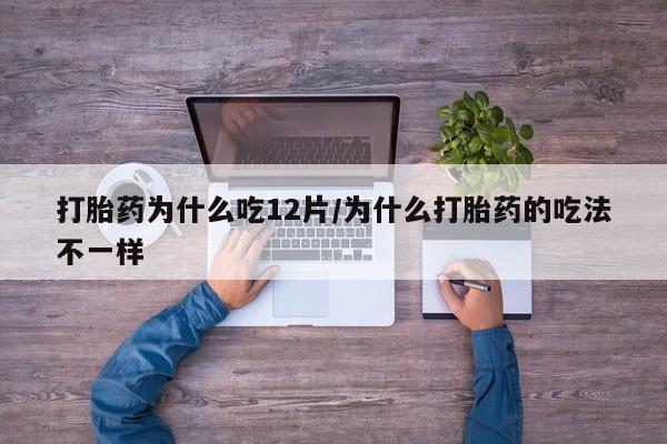 打胎药私人专卖微信网上药店打胎药为什么吃12片/为什么打胎药的吃法不一样