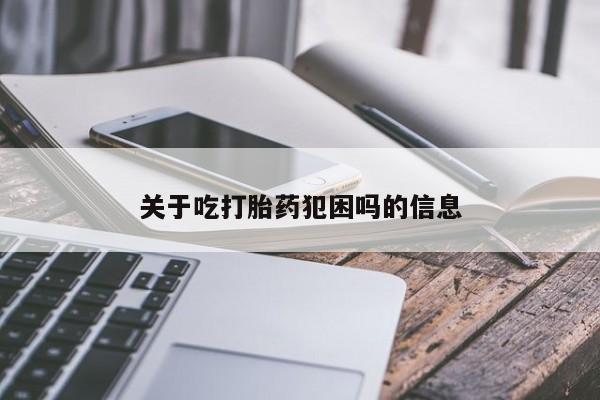 打胎药私人专卖微信网上药店关于吃打胎药犯困吗的信息