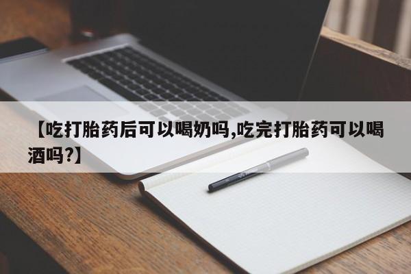 打胎药私人专卖微信网上药店【吃打胎药后可以喝奶吗,吃完打胎药可以喝酒吗?】