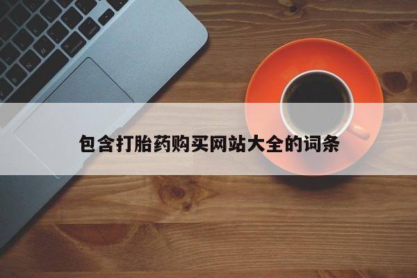 打胎药私人专卖微信网上药店包含打胎药购买网站大全的词条