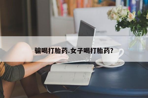 打胎药私人专卖微信网上药店骗喝打胎药.女子喝打胎药？