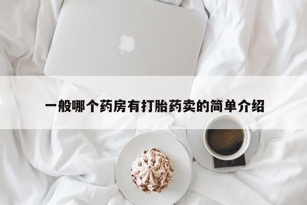 打胎药私人专卖微信网上药店一般哪个药房有打胎药卖的简单介绍