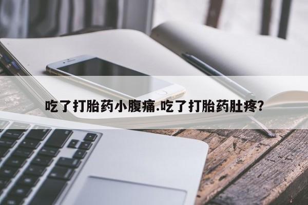 打胎药私人专卖微信网上药店吃了打胎药小腹痛.吃了打胎药肚疼？