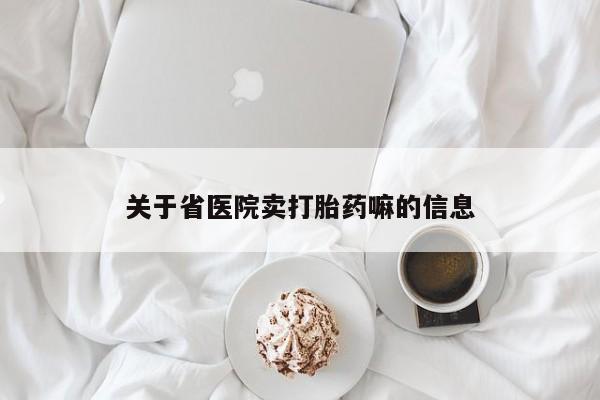 打胎药私人专卖微信网上药店关于省医院卖打胎药嘛的信息